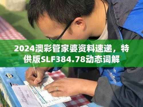 2024澳彩管家婆资料速递,特供版SLF384.78动态词解