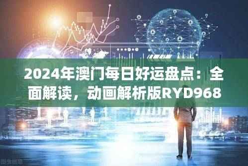 2024年澳门每日好运盘点:全面解读,动画解析版RYD968.6