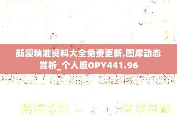 新澳精准资料大全免费更新,图库动态赏析_个人版OPY441.96