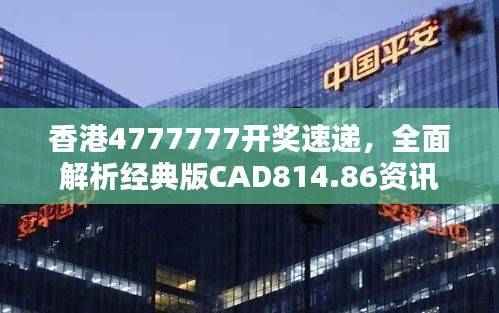 香港4777777开奖速递,全面解析经典版CAD814.86资讯