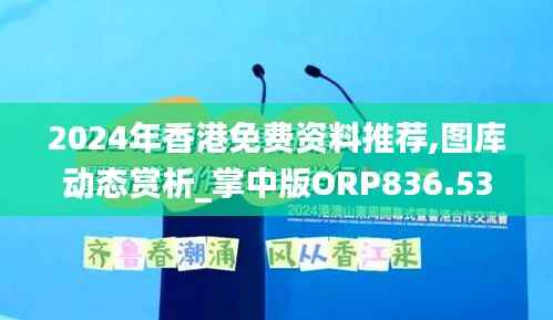2024年香港免费资料推荐,图库动态赏析_掌中版ORP836.53