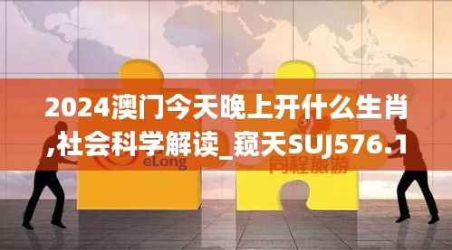 2024澳门今天晚上开什么生肖,社会科学解读_窥天SUJ576.1