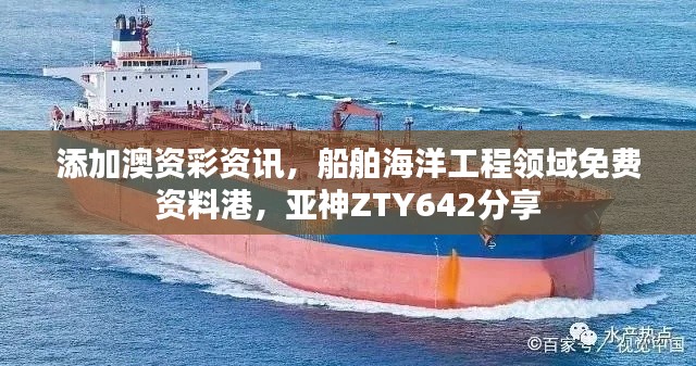 添加澳资彩资讯,船舶海洋工程领域免费资料港,亚神ZTY642分享