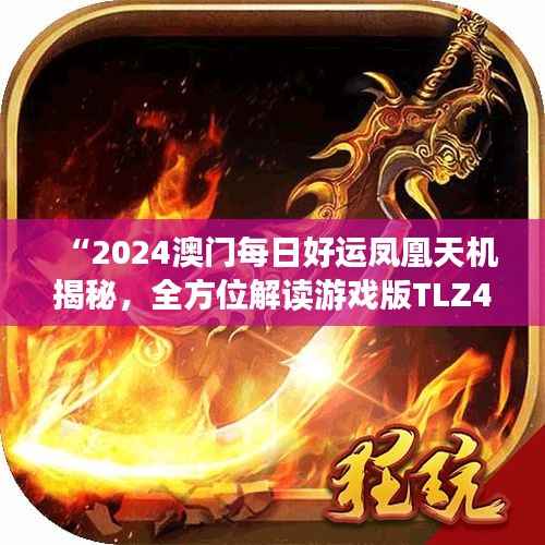 “2024澳门每日好运凤凰天机揭秘,全方位解读游戏版TLZ474.94”