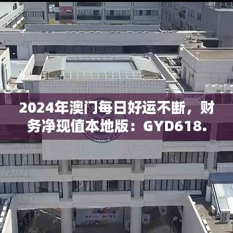 2024年澳门每日好运不断,财务净现值本地版:GYD618.1