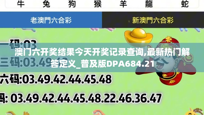 澳门六开奖结果今天开奖记录查询,最新热门解答定义_普及版DPA684.21