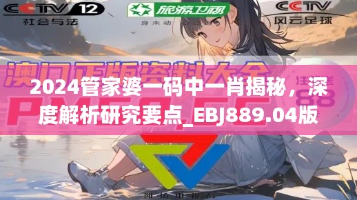 2024管家婆一码中一肖揭秘，深度解析研究要点_EBJ889.04版