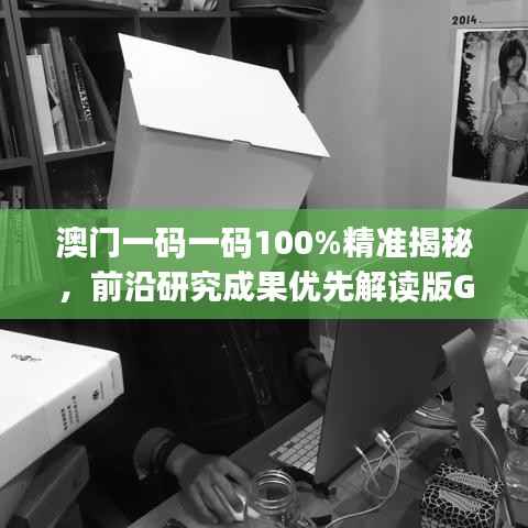 澳门一码一码100%精准揭秘,前沿研究成果优先解读版GJR296.66