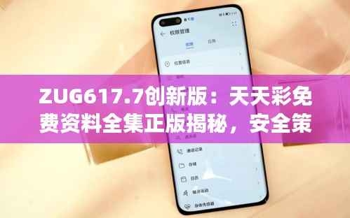 ZUG617.7创新版:天天彩免费资料全集正版揭秘,安全策略深度剖析