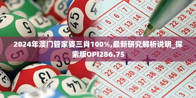 2024年澳门管家婆三肖100%,最新研究解析说明_探索版OPI286.75