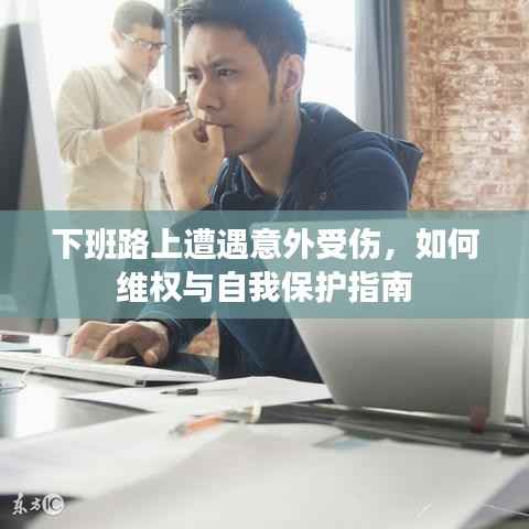 下班路上遭遇意外受伤,如何维权与自我保护指南