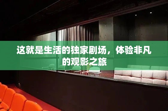 这就是生活的独家剧场,体验非凡的观影之旅