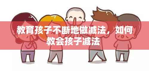 教育孩子不断地做减法,如何教会孩子减法