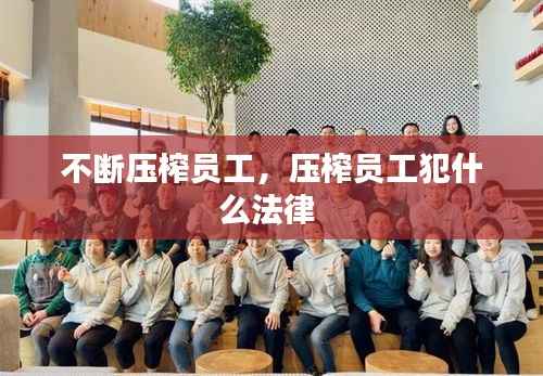 不断压榨员工,压榨员工犯什么法律