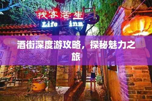 酒街深度游攻略,探秘魅力之旅