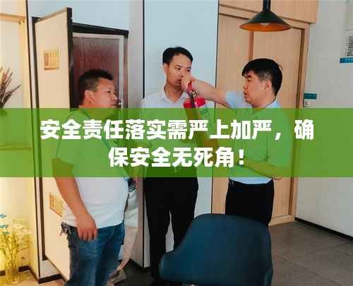 安全责任落实需严上加严,确保安全无死角!