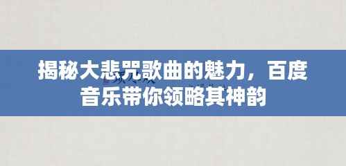 揭秘大悲咒歌曲的魅力,百度音乐带你领略其神韵