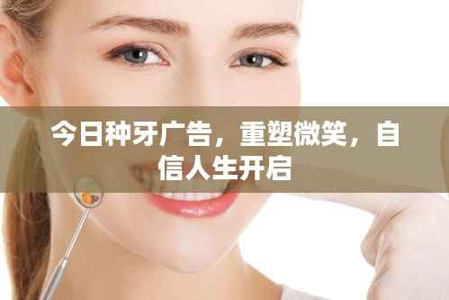今日种牙广告,重塑微笑,自信人生开启