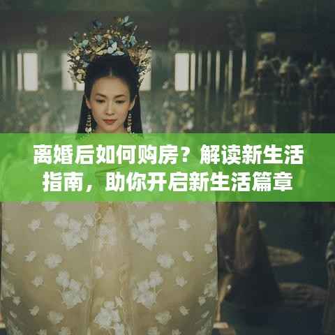 离婚后如何购房?解读新生活指南,助你开启新生活篇章
