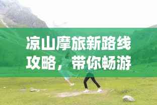 凉山摩旅新路线攻略,带你畅游绝美之旅!