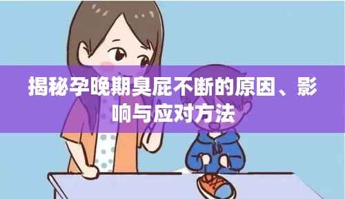 揭秘孕晚期臭屁不断的原因、影响与应对方法