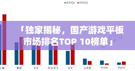 「独家揭秘,国产游戏平板市场排名TOP 10榜单」