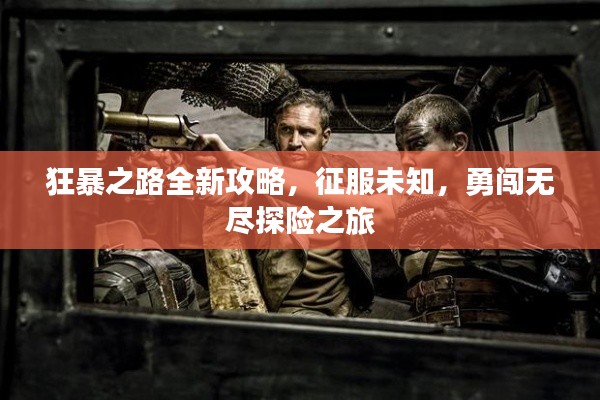 狂暴之路全新攻略，征服未知，勇闯无尽探险之旅